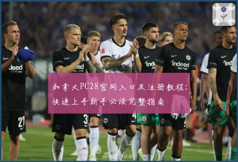 加拿大PC28官网入口及注册教程：快速上手新手必读完整指南